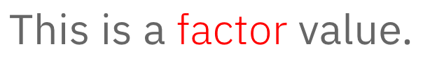 This is a snippet of text that reads 'This is a factor value.' Moreover, the word 'factor' is written in red whereas the rest of the text is in a dark gray.