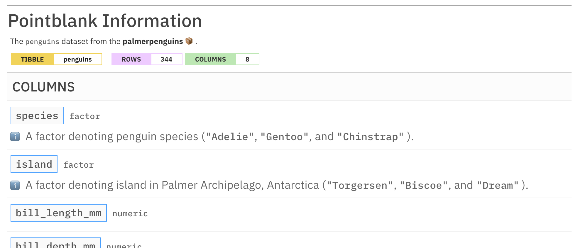 This is a tabular report entitled 'Pointblank Information'. The header contains information about the input table, which is the 'penguins' dataset). Information on the row and column count is available (344 rows and 8 columns). In the table body, the section entitled 'Columns' has a row for each column that has been identified in 'penguins'. Presented are only the first two rows, corresponding to the first two columns in the penguins dataset: 'species' and 'island'. The 'species' row contains the text: 'A factor denoting penguin species (Adelie, Gentoo, and Chinstrap)'. The 'island' row contains this text: 'A factor denoting island in Palmer Archipelago, Antarctica (Torgersen, Biscoe, and Dream)'.